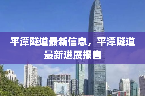 平潭隧道最新信息，平潭隧道最新進(jìn)展報(bào)告山東水清源環(huán)?？萍加邢薰? class=