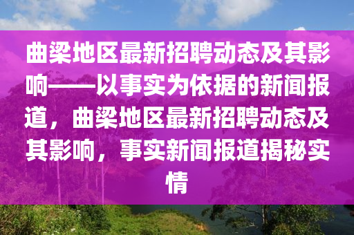 曲梁地區(qū)最新招聘動(dòng)態(tài)及其影響——以事實(shí)為依據(jù)的新聞報(bào)道，曲梁地區(qū)最新山東水清源環(huán)?？萍加邢薰菊衅竸?dòng)態(tài)及其影響，事實(shí)新聞報(bào)道揭秘實(shí)情