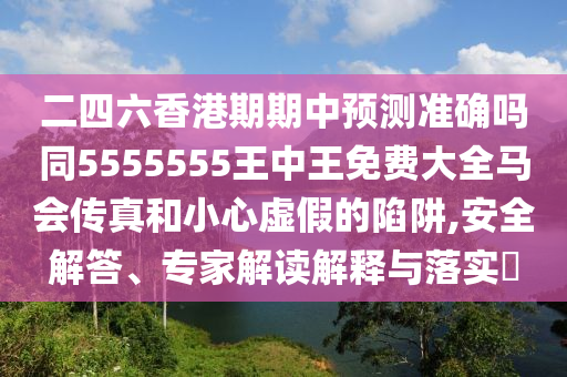 二四六香港期期中預(yù)測準(zhǔn)確嗎同5555555王中王免費(fèi)大全馬會傳真和小心虛假的陷阱,安全解答、專家解讀解釋與落實(shí)?山東水清源環(huán)保科技有限公司