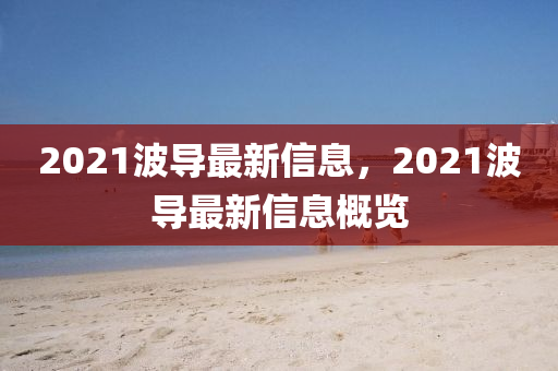 2021波導最新信息山東水清源環(huán)保科技有限公司，2021波導最新信息概覽
