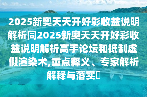2025新奧天天開好彩收益說明解析同2025新奧天天開好彩收益說明解析高手論壇和抵制虛山東水清源環(huán)?？萍加邢薰炯黉秩拘g(shù),重點(diǎn)釋義、專家解析解釋與落實(shí)?