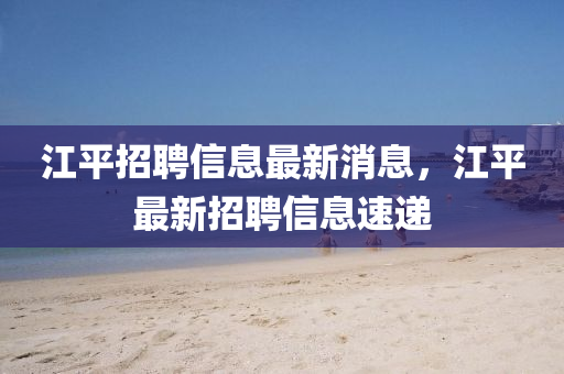 江平招聘信息最新消息，江平最新招聘信息速遞山東水清源環(huán)?？萍加邢薰? class=