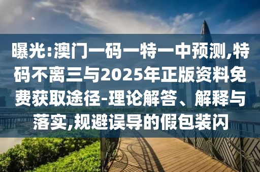 曝光:澳門一碼一特一中預(yù)測,特碼不離三與2025年正版資料免費獲取途徑-理論解答、解釋與落實,規(guī)避誤導(dǎo)的假山東水清源環(huán)保科技有限公司包裝閃
