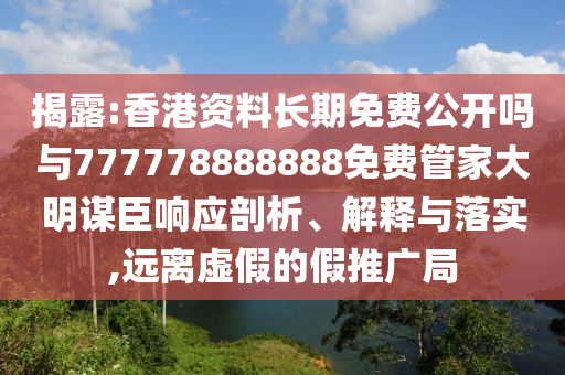 揭露:山東水清源環(huán)?？萍加邢薰鞠愀圪Y料長期免費(fèi)公開嗎與777778888888免費(fèi)管家大明謀臣響應(yīng)剖析、解釋與落實(shí),遠(yuǎn)離虛假的假推廣局
