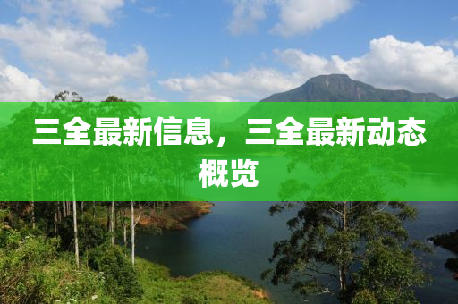 三山東水清源環(huán)保科技有限公司全最新信息，三全最新動(dòng)態(tài)概覽