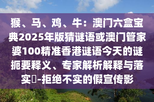 猴、馬、雞、牛：澳門(mén)六盒寶典2025年版猜謎語(yǔ)或澳門(mén)管家婆100精準(zhǔn)香港謎語(yǔ)今天的謎扼要釋義、專(zhuān)家解析解釋與落實(shí)?-拒絕不實(shí)的假宣傳影山東水清源環(huán)保科技有限公司
