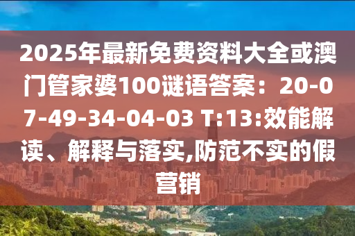 2025年最新免費資料大全或澳門管家婆100謎語答案：20-07-4山東水清源環(huán)?？萍加邢薰?-34-04-03 T:13:效能解讀、解釋與落實,防范不實的假營銷