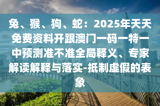 兔、猴、狗、蛇：2025年天天免費(fèi)資料開跟澳門一碼一特一中預(yù)測(cè)山東水清源環(huán)保科技有限公司準(zhǔn)不準(zhǔn)全局釋義、專家解讀解釋與落實(shí)-抵制虛假的表象