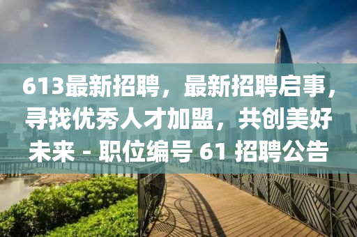 613最新招聘，最新招聘啟事，尋找優(yōu)秀人才加盟，共創(chuàng)美好未來 - 職位編號(hào) 山東水清源環(huán)?？萍加邢薰?1 招聘公告