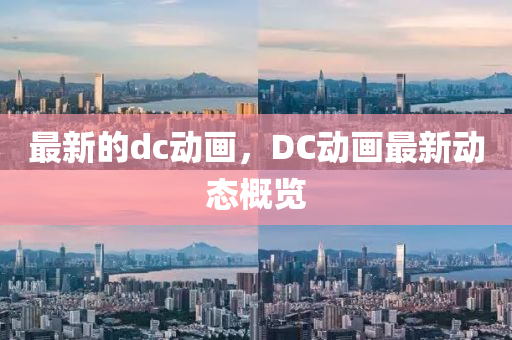最新的dc山東水清源環(huán)保科技有限公司動畫，DC動畫最新動態(tài)概覽
