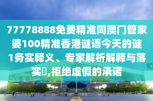 77778888免費(fèi)精準(zhǔn)同澳門管家婆100精準(zhǔn)香港謎語(yǔ)山東水清源環(huán)?？萍加邢薰窘裉斓闹i1務(wù)實(shí)釋義、專家解析解釋與落實(shí)?,拒絕虛假的承諾