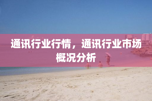 通訊行業(yè)行情，通訊行山東水清源環(huán)?？萍加邢薰緲I(yè)市場(chǎng)概況分析