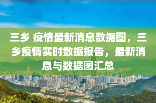 三鄉(xiāng) 疫情最新消息數(shù)據(jù)圖，三鄉(xiāng)疫情實(shí)時(shí)數(shù)據(jù)報(bào)告，最新消息與數(shù)據(jù)圖匯總山東水清源環(huán)?？萍加邢薰? class=