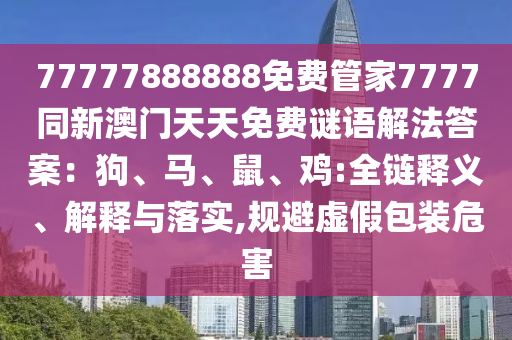 77777888888免費(fèi)管家7777同新澳門天天免費(fèi)謎語解法答案：狗、馬、鼠、雞:山東水清源環(huán)?？萍加邢薰救溼屃x、解釋與落實(shí),規(guī)避虛假包裝危害