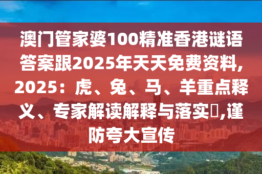 澳門管家婆100精準香港山東水清源環(huán)?？萍加邢薰局i語答案跟2025年天天免費資料,2025：虎、兔、馬、羊重點釋義、專家解讀解釋與落實?,謹防夸大宣傳