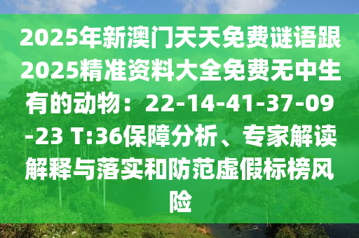 2025年山東水清源環(huán)?？萍加邢薰拘掳拈T天天免費謎語跟2025精準資料大全免費無中生有的動物：22-14-41-37-09-23 T:36保障分析、專家解讀解釋與落實和防范虛假標榜風險