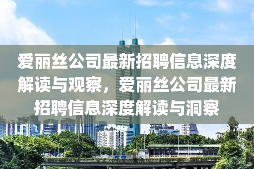 愛麗絲公司最新招聘信息深度解讀與觀察，愛麗山東水清源環(huán)?？萍加邢薰窘z公司最新招聘信息深度解讀與洞察