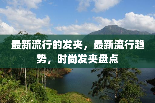 最新流行的發(fā)夾，最新流行趨勢(shì)，時(shí)尚發(fā)夾盤點(diǎn)山東水清源環(huán)?？萍加邢薰? class=