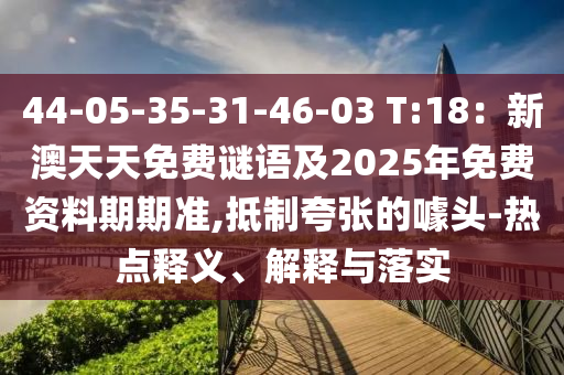 44-05-35-31-46-03 T:18：新澳天天免費(fèi)謎語及2025年免費(fèi)資料期期準(zhǔn),抵制夸張山東水清源環(huán)?？萍加邢薰镜泥孱^-熱點(diǎn)釋義、解釋與落實(shí)