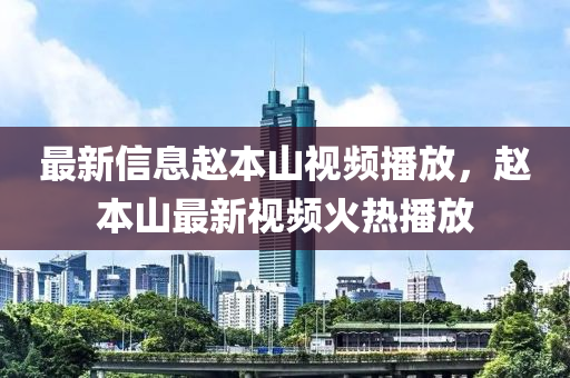 最新信息趙本山視頻播放，趙本山最新視頻火熱播放山東水清源環(huán)?？萍加邢薰? class=