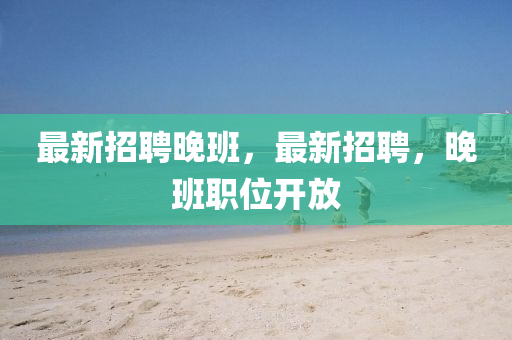 最新招聘晚班，最新招聘，晚班職位開放山東水清源環(huán)?？萍加邢薰? class=