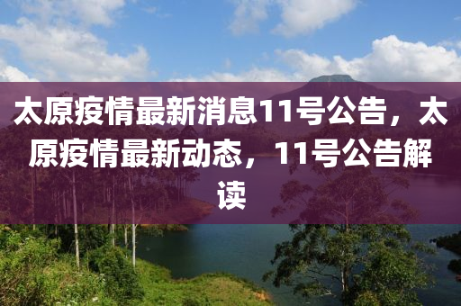 太原疫情最新消息11號(hào)公告，太原疫情最新動(dòng)態(tài)，11號(hào)公告解山東水清源環(huán)?？萍加邢薰咀x