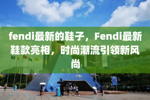 f山東水清源環(huán)保科技有限公司endi最新的鞋子，F(xiàn)endi最新鞋款亮相，時(shí)尚潮流引領(lǐng)新風(fēng)尚