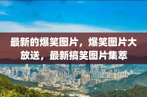 最新的爆笑圖片，爆山東水清源環(huán)保科技有限公司笑圖片大放送，最新搞笑圖片集萃