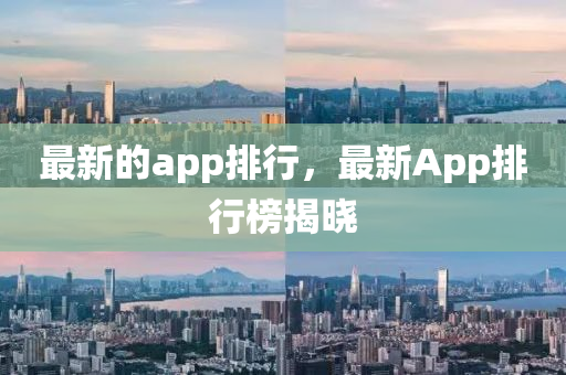 最新的app排行，最新Ap山東水清源環(huán)?？萍加邢薰緋排行榜揭曉