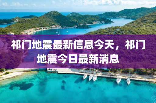 祁門地震最新信息今天，祁門地震今日最新消息山東水清源環(huán)保科技有限公司