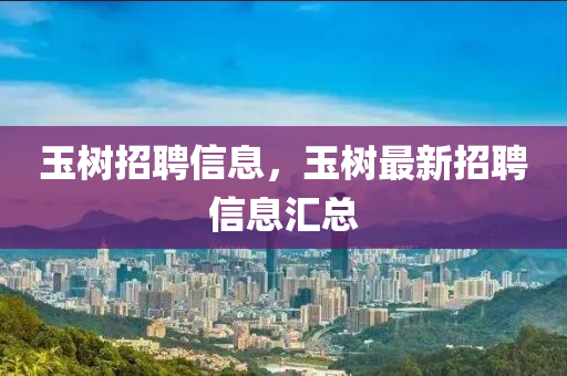 玉樹招聘信息，玉樹最新招聘信息匯總